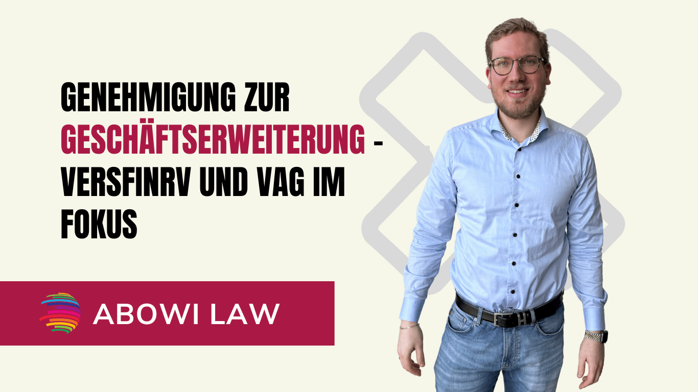 Genehmigung zur Geschäftserweiterung – VersFinRV und VAG im Fokus - ABOWI Law